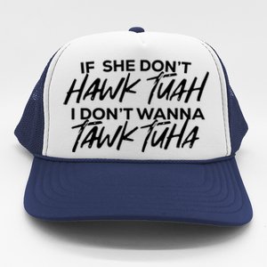 If She Dont Hawk Tuah I Dont Wanna Tawk Tuha Trucker Hat