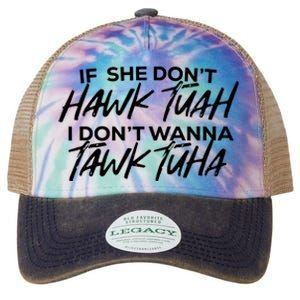 If She Dont Hawk Tuah I Dont Wanna Tawk Tuha Legacy Tie Dye Trucker Hat