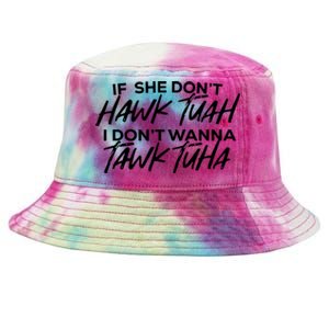 If She Dont Hawk Tuah I Dont Wanna Tawk Tuha Tie-Dyed Bucket Hat