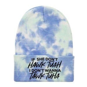 If She Dont Hawk Tuah I Dont Wanna Tawk Tuha Tie Dye 12in Knit Beanie