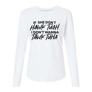 If She Dont Hawk Tuah I Dont Wanna Tawk Tuha Womens Cotton Relaxed Long Sleeve T-Shirt