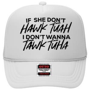 If She Dont Hawk Tuah I Dont Wanna Tawk Tuha High Crown Mesh Back Trucker Hat