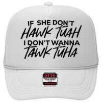 If She Dont Hawk Tuah I Dont Wanna Tawk Tuha High Crown Mesh Back Trucker Hat