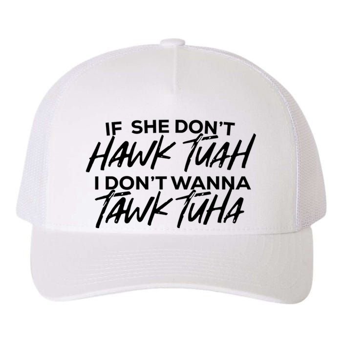 If She Dont Hawk Tuah I Dont Wanna Tawk Tuha Yupoong Adult 5-Panel Trucker Hat