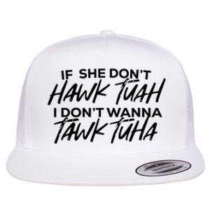 If She Dont Hawk Tuah I Dont Wanna Tawk Tuha Flat Bill Trucker Hat