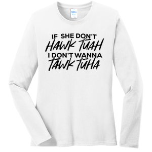 If She Dont Hawk Tuah I Dont Wanna Tawk Tuha Ladies Long Sleeve Shirt