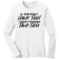 If She Dont Hawk Tuah I Dont Wanna Tawk Tuha Ladies Long Sleeve Shirt