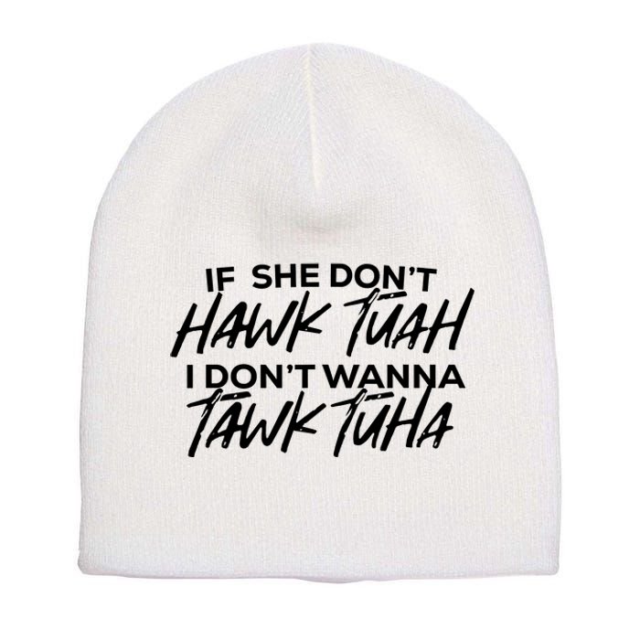 If She Dont Hawk Tuah I Dont Wanna Tawk Tuha Short Acrylic Beanie