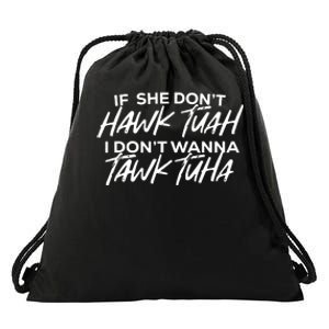 If She Dont Hawk Tuah I Dont Wanna Tawk Tuha Drawstring Bag