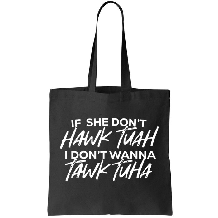 If She Dont Hawk Tuah I Dont Wanna Tawk Tuha Tote Bag