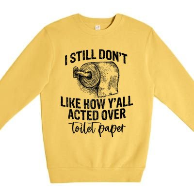 I Still Don't Like How Y'all Acted Over Toilet Paper Funny Raglan Baseball Premium Crewneck Sweatshirt