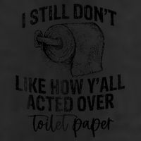 I Still Don't Like How Y'all Acted Over Toilet Paper Funny Raglan Baseball Cool Comfort Performance Bucket Hat