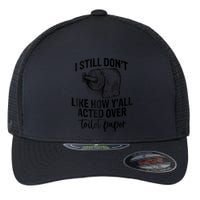 I Still Don't Like How Y'all Acted Over Toilet Paper Funny Raglan Baseball Flexfit Unipanel Trucker Cap