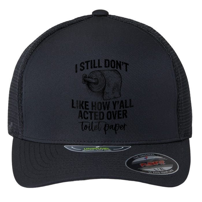 I Still Don't Like How Y'all Acted Over Toilet Paper Funny Raglan Baseball Flexfit Unipanel Trucker Cap