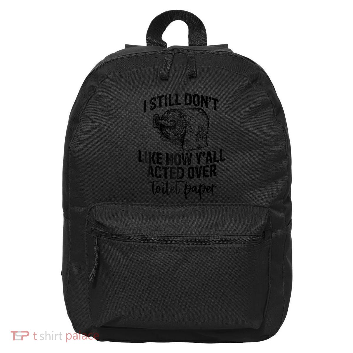I Still Don't Like How Y'all Acted Over Toilet Paper Funny Raglan Baseball 16 in Basic Backpack