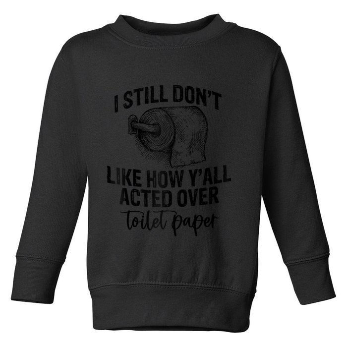 I Still Don't Like How Y'all Acted Over Toilet Paper Funny Raglan Baseball Toddler Sweatshirt