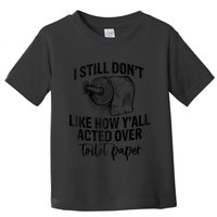 I Still Don't Like How Y'all Acted Over Toilet Paper Funny Raglan Baseball Toddler T-Shirt