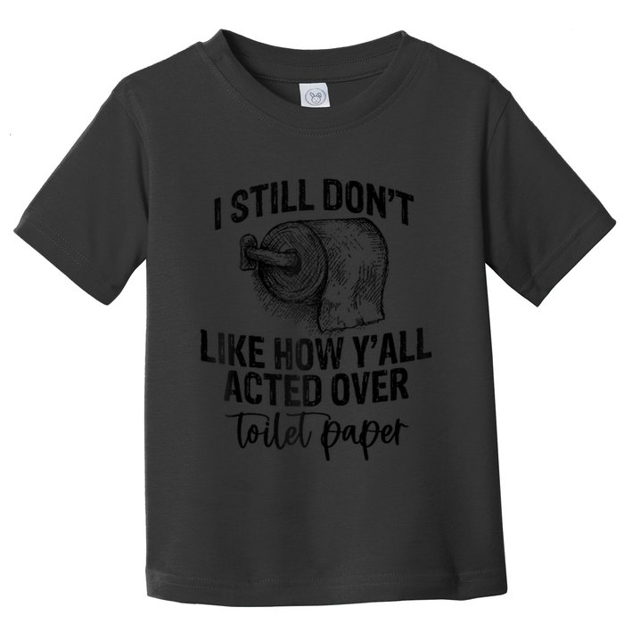 I Still Don't Like How Y'all Acted Over Toilet Paper Funny Raglan Baseball Toddler T-Shirt