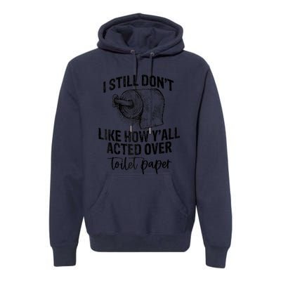 I Still Don't Like How Y'all Acted Over Toilet Paper Funny Raglan Baseball Premium Hoodie