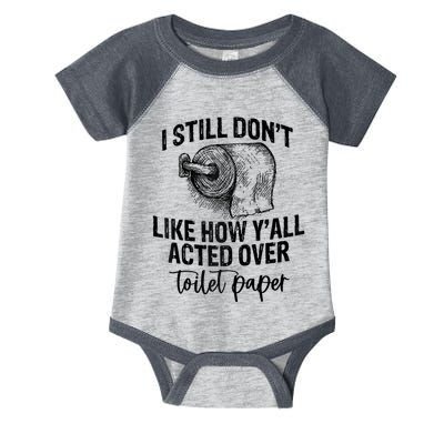 I Still Don't Like How Y'all Acted Over Toilet Paper Funny Raglan Baseball Infant Baby Jersey Bodysuit