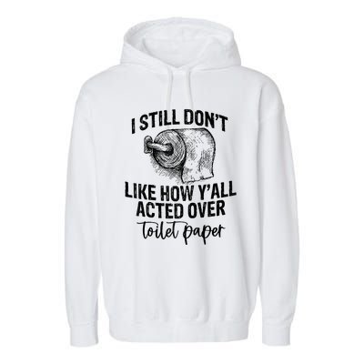 I Still Don't Like How Y'all Acted Over Toilet Paper Funny Raglan Baseball Garment-Dyed Fleece Hoodie