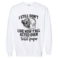 I Still Don't Like How Y'all Acted Over Toilet Paper Funny Raglan Baseball Garment-Dyed Sweatshirt