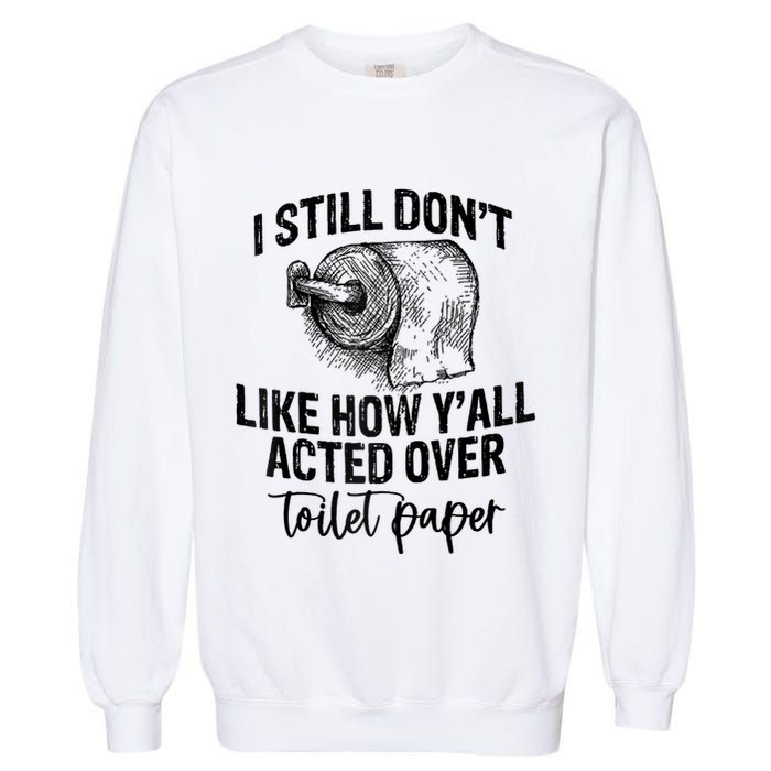 I Still Don't Like How Y'all Acted Over Toilet Paper Funny Raglan Baseball Garment-Dyed Sweatshirt