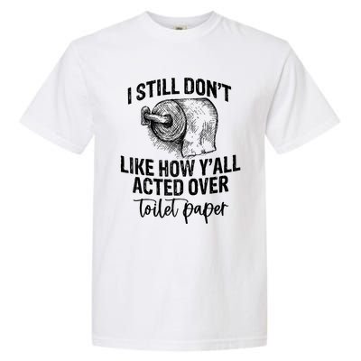 I Still Don't Like How Y'all Acted Over Toilet Paper Funny Raglan Baseball Garment-Dyed Heavyweight T-Shirt