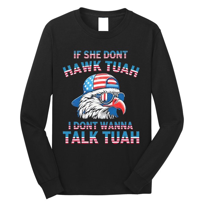 If She DonT Hawk Tuah I DonT Wanna Tawk Tuha Long Sleeve Shirt