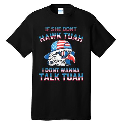 If She DonT Hawk Tuah I DonT Wanna Tawk Tuha Tall T-Shirt