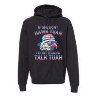 If She DonT Hawk Tuah I DonT Wanna Tawk Tuha Premium Hoodie