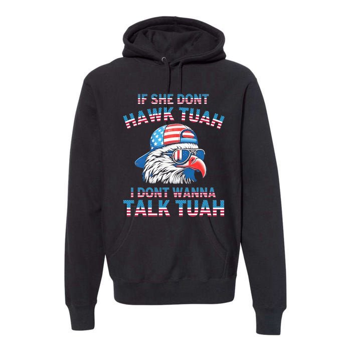 If She DonT Hawk Tuah I DonT Wanna Tawk Tuha Premium Hoodie