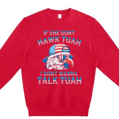 If She DonT Hawk Tuah I DonT Wanna Tawk Tuha Premium Crewneck Sweatshirt