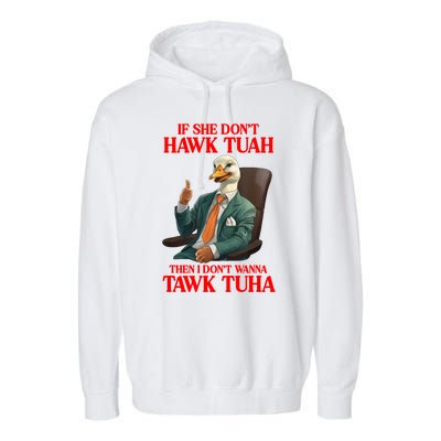 If She Don’T Hawk Tuah I Don’T Wanna Tawk Tuha Hawk Tush Garment-Dyed Fleece Hoodie