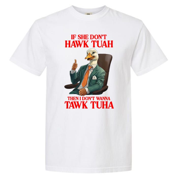 If She Don’T Hawk Tuah I Don’T Wanna Tawk Tuha Hawk Tush Garment-Dyed Heavyweight T-Shirt