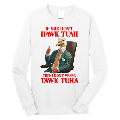 If She Don’T Hawk Tuah I Don’T Wanna Tawk Tuha Hawk Tush Long Sleeve Shirt