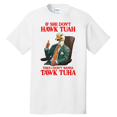 If She Don’T Hawk Tuah I Don’T Wanna Tawk Tuha Hawk Tush Tall T-Shirt