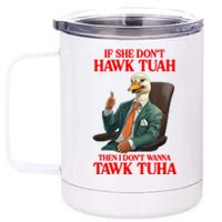 If She Don’T Hawk Tuah I Don’T Wanna Tawk Tuha Hawk Tush 12 oz Stainless Steel Tumbler Cup