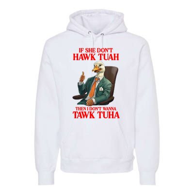 If She Don’T Hawk Tuah I Don’T Wanna Tawk Tuha Hawk Tush Premium Hoodie