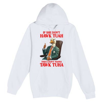 If She Don’T Hawk Tuah I Don’T Wanna Tawk Tuha Hawk Tush Premium Pullover Hoodie