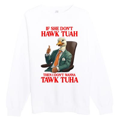 If She Don’T Hawk Tuah I Don’T Wanna Tawk Tuha Hawk Tush Premium Crewneck Sweatshirt