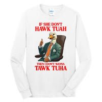 If She Don’T Hawk Tuah I Don’T Wanna Tawk Tuha Hawk Tush Tall Long Sleeve T-Shirt