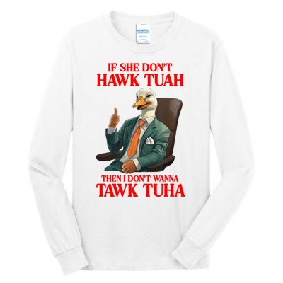 If She Don’T Hawk Tuah I Don’T Wanna Tawk Tuha Hawk Tush Tall Long Sleeve T-Shirt