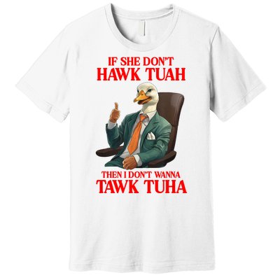 If She Don’T Hawk Tuah I Don’T Wanna Tawk Tuha Hawk Tush Premium T-Shirt