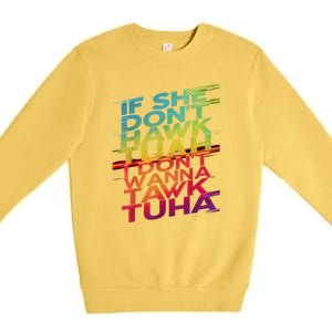 If She Dont Hawk Tuah I Dont Wanna Tawk Tuha Gift Premium Crewneck Sweatshirt