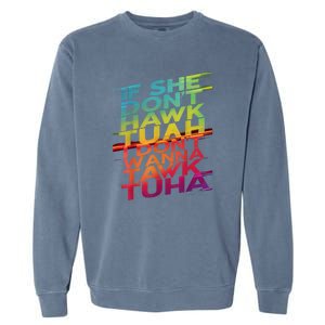 If She Dont Hawk Tuah I Dont Wanna Tawk Tuha Gift Garment-Dyed Sweatshirt