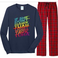 If She Dont Hawk Tuah I Dont Wanna Tawk Tuha Gift Long Sleeve Pajama Set