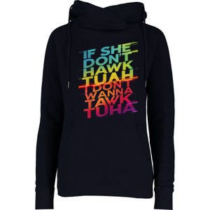 If She Dont Hawk Tuah I Dont Wanna Tawk Tuha Gift Womens Funnel Neck Pullover Hood