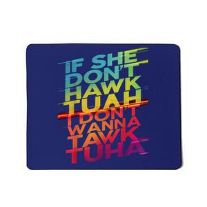 If She Dont Hawk Tuah I Dont Wanna Tawk Tuha Gift Mousepad