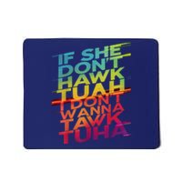 If She Dont Hawk Tuah I Dont Wanna Tawk Tuha Gift Mousepad